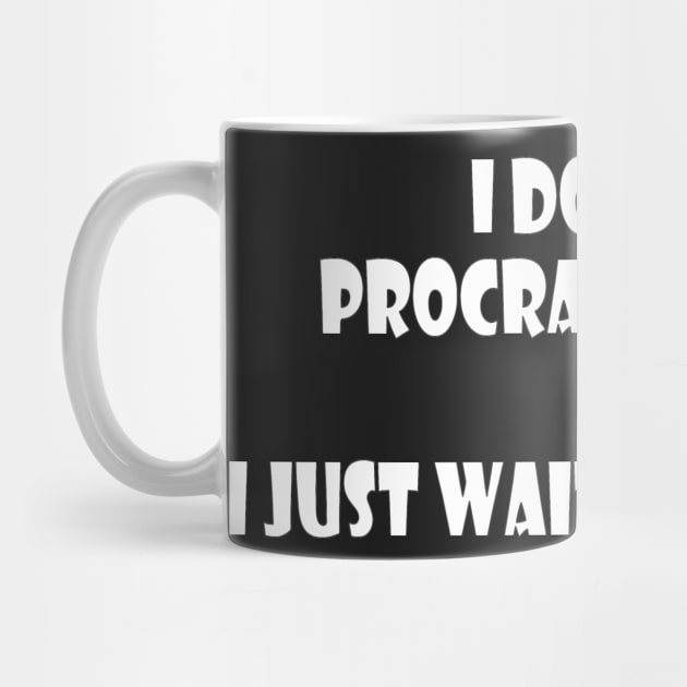 I didn't procrastinate, Just wait too long (white letters on black) by Parody-is-King